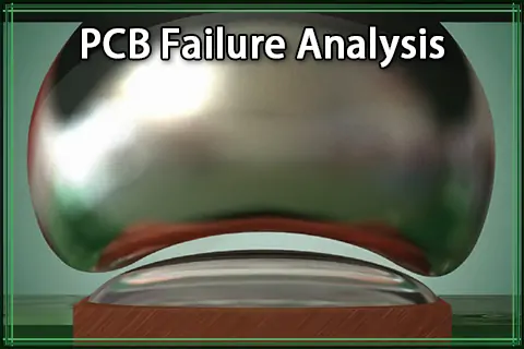 PCB Failure Analysis: Identifying, Analyzing, and Preventing PCB Failures