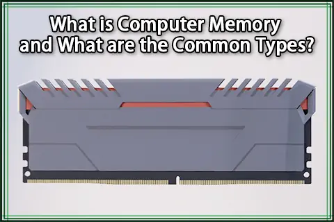 What is Computer Memory and What are the Common Types?